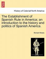 Establishment of Spanish Rule in America; An Introduction to the History and Politics of Spanish America.