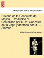 Historia de La Conquista de Mejico ... Traducida Al Castellano Por D. M. Gonzalez de La Vega y Anotada Por D. L. Alaman.