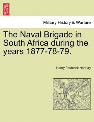 Naval Brigade in South Africa During the Years 1877-78-79.