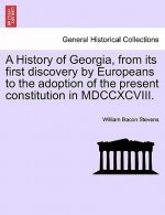 History of Georgia, from Its First Discovery by Europeans to the Adoption of the Present Constitution in MDCCXCVIII.