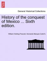 History of the Conquest of Mexico ... Sixth Edition.