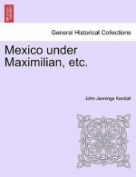 Mexico Under Maximilian, Etc.
