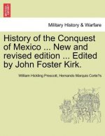 History of the Conquest of Mexico ... New and Revised Edition ... Edited by John Foster Kirk.