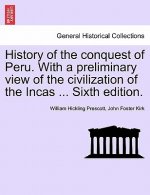 History of the Conquest of Peru. with a Preliminary View of the Civilization of the Incas ... Sixth Edition.