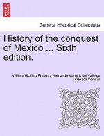 History of the Conquest of Mexico ... Sixth Edition.