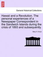 Hawaii and a Revolution. the Personal Experiences of a Newspaper Correspondent in the Sandwich Islands During the Crisis of 1893 and Subsequently.
