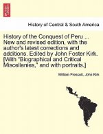 History of the Conquest of Peru ... New and revised edition, with the author's latest corrections and additions. Edited by John Foster Kirk. [With Bio