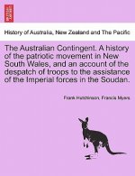 Australian Contingent. a History of the Patriotic Movement in New South Wales, and an Account of the Despatch of Troops to the Assistance of the Imper