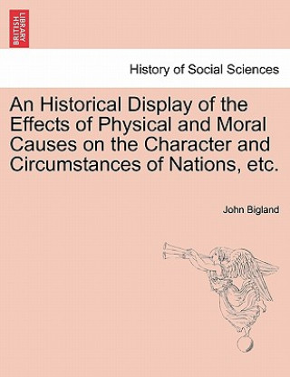 Historical Display of the Effects of Physical and Moral Causes on the Character and Circumstances of Nations, etc.