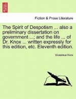 Spirit of Despotism ... Also a Preliminary Dissertation on Government ...; And the Life ... of Dr. Knox ... Written Expressly for This Edition, Etc. E