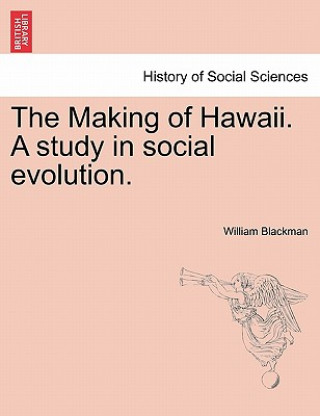 Making of Hawaii. a Study in Social Evolution.