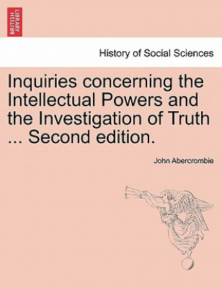Inquiries Concerning the Intellectual Powers and the Investigation of Truth ... Second Edition.