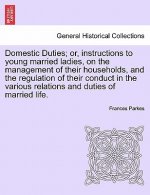 Domestic Duties; or, instructions to young married ladies, on the management of their households, and the regulation of their conduct in the various r