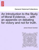 Introduction to the Study of Moral Evidence, ... with an Appendix on Debating for Victory and Not for Truth.