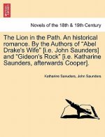 Lion in the Path. an Historical Romance. by the Authors of Abel Drake's Wife [i.E. John Saunders] and Gideon's Rock [i.E. Katharine Saunders,