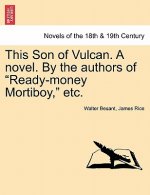 This Son of Vulcan. a Novel. by the Authors of Ready-Money Mortiboy, Etc.