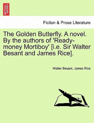 Golden Butterfly. a Novel. by the Authors of 'Ready-Money Mortiboy' [I.E. Sir Walter Besant and James Rice].