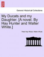 My Ducats and My Daughter. [A Novel. by Hay Hunter and Walter White.] Vol. III