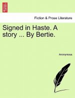 Signed in Haste. a Story ... by Bertie.
