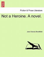 Not a Heroine. a Novel.