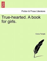 True-Hearted. a Book for Girls.