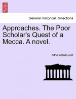 Approaches. the Poor Scholar's Quest of a Mecca. a Novel.