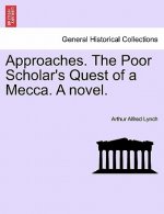 Approaches. the Poor Scholar's Quest of a Mecca. a Novel. Vol. I.