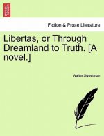 Libertas, or Through Dreamland to Truth. [A Novel.]