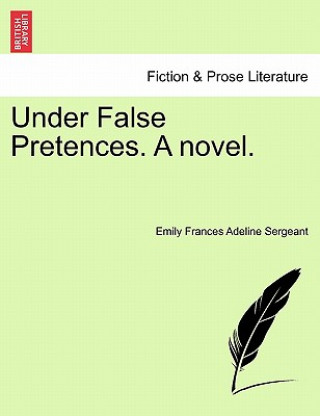 Under False Pretences. a Novel.