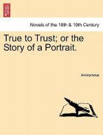 True to Trust; Or the Story of a Portrait.