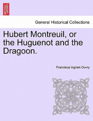 Hubert Montreuil, or the Huguenot and the Dragoon.