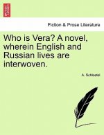 Who Is Vera? a Novel, Wherein English and Russian Lives Are Interwoven.
