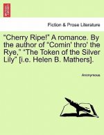 Cherry Ripe! a Romance. by the Author of Comin' Thro' the Rye, the Token of the Silver Lily [I.E. Helen B. Mathers]. Vol. III.
