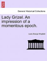 Lady Grizel. an Impression of a Momentous Epoch.