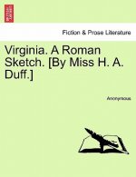 Virginia. a Roman Sketch. [By Miss H. A. Duff.]