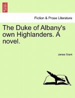 Duke of Albany's Own Highlanders. a Novel.
