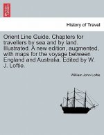 Orient Line Guide. Chapters for Travellers by Sea and by Land. Illustrated. a New Edition, Augmented, with Maps for the Voyage Between England and Aus