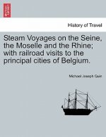 Steam Voyages on the Seine, the Moselle and the Rhine; With Railroad Visits to the Principal Cities of Belgium.