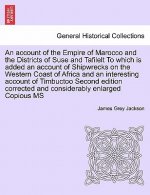 Account of the Empire of Marocco and the Districts of Suse and Tafilelt to Which Is Added an Account of Shipwrecks on the Western Coast of Africa and