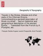 Travels in the Morea, Albania and Other Parts of the Ottoman Empire, Comprehending a General Description of Those Countries ... and an Historical and