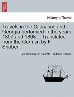 Travels in the Caucasus and Georgia Performed in the Years 1807 and 1808 ... Translated from the German by F. Shoberl.