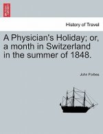 Physician's Holiday; Or, a Month in Switzerland in the Summer of 1848.