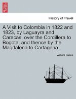 Visit to Colombia in 1822 and 1823, by Laguayra and Caracas, Over the Cordillera to Bogota, and Thence by the Magdalena to Cartagena.
