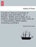 Travels in Various Countries of Europe, Asia and Africa. (PT. 1. Russia, Tartary and Turkey.-PT. 2. Greece, Egypt and the Holy Land.-PT. 3. Scandinavi