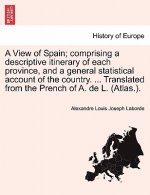 View of Spain; Comprising a Descriptive Itinerary of Each Province, and a General Statistical Account of the Country. ... Translated from the Prench o