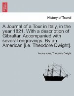 Journal of a Tour in Italy, in the year 1821. With a description of Gibraltar. Accompanied with several engravings. By an American [i.e. Theodore Dwig