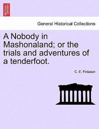 Nobody in Mashonaland; Or the Trials and Adventures of a Tenderfoot.