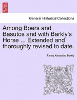 Among Boers and Basutos and with Barkly's Horse ... Extended and Thoroughly Revised to Date.