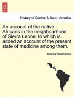 Account of the Native Africans in the Neighbourhood of Sierra Leone; To Which Is Added an Account of the Present State of Medicine Among Them. Vol. II