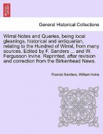 Wirral Notes and Queries, Being Local Gleanings, Historical and Antiquarian, Relating to the Hundred of Wirral, from Many Sources. Edited by F. Sander